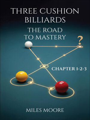 cover image of THREE CUSHION BILLIARDS--THE ROAD TO MASTERY--CHAPTER 1-2-3